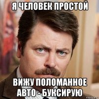 я человек простой вижу поломанное авто - буксирую