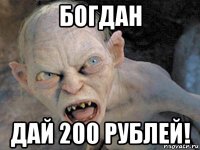 богдан дай 200 рублей!