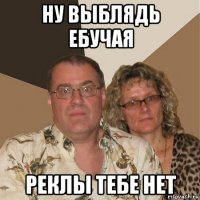 ну выблядь ебучая реклы тебе нет