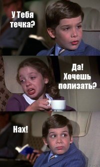 У Тебя течка? Да! Хочешь полизать? Нах!