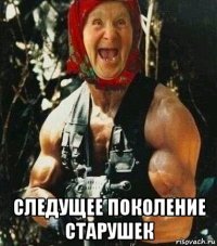  следущее поколение старушек