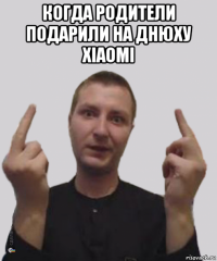 когда родители подарили на днюху xiaomi 