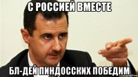 с россией вместе бл-дей пиндосских победим