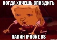 когда хочешь спиздить папин iphone 6s