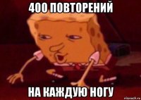 400 повторений на каждую ногу