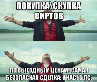 покупка\скупка виртов по выгодным ценам! самая безопасная сделка: у нас! в лс.