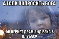 а если попросить бога он вернёт драм энд бейс в клубах?