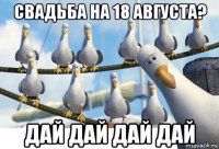свадьба на 18 августа? дай дай дай дай