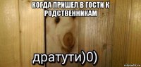 когда пришел в гости к родственникам 