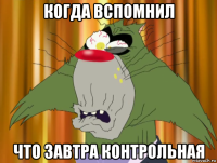 когда вспомнил что завтра контрольная