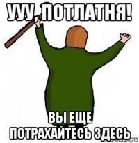 ууу, потлатня! вы еще потрахайтесь здесь