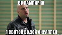во вампирка я святой водой окраплен