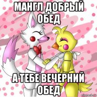 мангл добрый обед а тебе вечерний обед