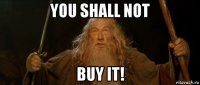 you shall not buy it!