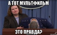 а тот мультфильм это правда?