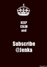 KEEP
CALM
and Subscribe
@Jenka