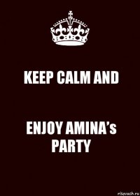 KEEP CALM AND ENJOY AMINA’s PARTY