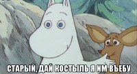  старый, дай костыль я им въебу