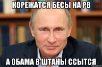 корежатся бесы на рв а обама в штаны ссытся
