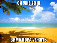 ой уже 2018 зима пора уежать