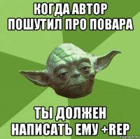 когда автор пошутил про повара ты должен написать ему +rep