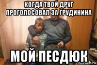когда твой друг проголосовал за грудинина мой песдюк