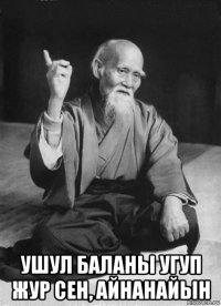  ушул баланы угуп жур сен, айнанайын
