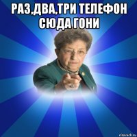 раз,два,три телефон сюда гони 