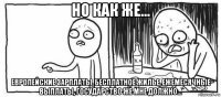 но как же... европейские зарплаты, бесплатное жилье, ежемесячные выплаты, государство же мне должно...