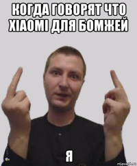 когда говорят что xiaomi для бомжей я