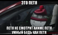 это петя петя не смотрит аниме петя умный будь как петя