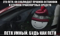 это петя. он соблюдает правила остановки и стоянки транспортных средств петя умный. будь как петя