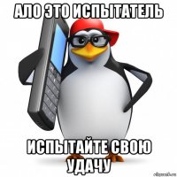 ало это испытатель испытайте свою удачу