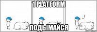 1 platform подымайся