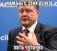 нам бы с этих денег хоть чуточку