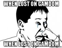 when lost on gamdom when lost on gamdom