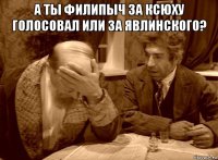 а ты филипыч за ксюху голосовал или за явлинского? 
