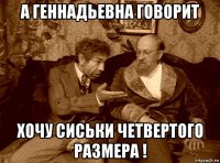 а геннадьевна говорит хочу сиськи четвертого размера !