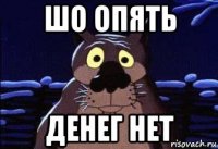 шо опять денег нет
