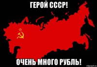 герой ссср! очень много рубль!