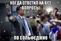 когда ответил на все вопросы по сольфеджио