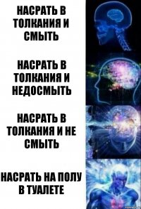 Насрать в толкания и смыть Насрать в толкания и недосмыть Насрать в толкания и не смыть Насрать на полу в туалете