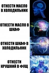 Отнести масло в холодильник отнести масло в шкаф отнести шкаф в холодильник отнести крушний в фущ