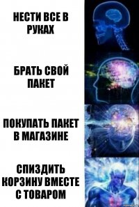 нести все в руках брать свой пакет покупать пакет в магазине спиздить корзину вместе с товаром