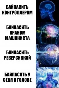 Байпасить контроллером Байпасить краном машиниста Байпасить реверсивкой Байпасить у себя в голове