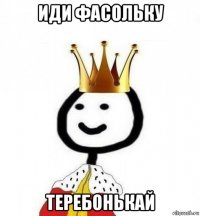 иди фасольку теребонькай