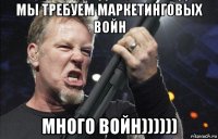 мы требуем маркетинговых войн много войн))))))