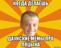 когда делаешь даунские мемы про поцыка
