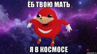 ёб твою мать я в космосе