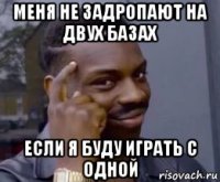 меня не задропают на двух базах если я буду играть с одной